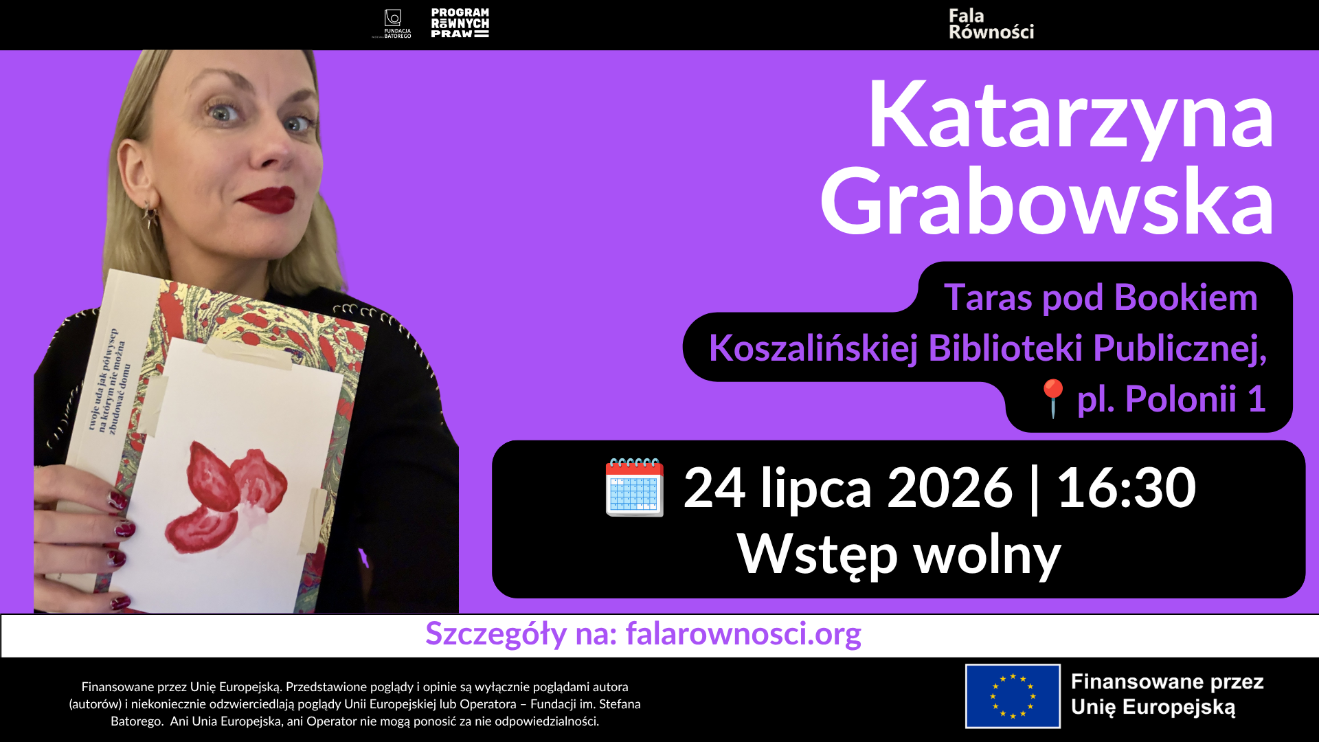 Plakat informujący o spotkaniu autorskim z poetką Katarzyną Grabowską z cyklu „Równe Słowa”. Po lewej stronie znajduje się zdjęcie kobiety o blond włosach i z czerwonymi ustami, która trzyma w dłoniach tomik poezji z ilustracją przedstawiającą czerwone kwiaty. Tło plakatu jest fioletowe. Na grafice znajdują się szczegółowe informacje o wydarzeniu: Taras pod Bookiem Koszalińskiej Biblioteki Publicznej, pl. Polonii 1; 24 lipca 2026 o godzinie 16:30; wstęp wolny. Na dole podano adres strony: falarownosci.org oraz logotypy organizatorów i informację o finansowaniu przez Unię Europejską.